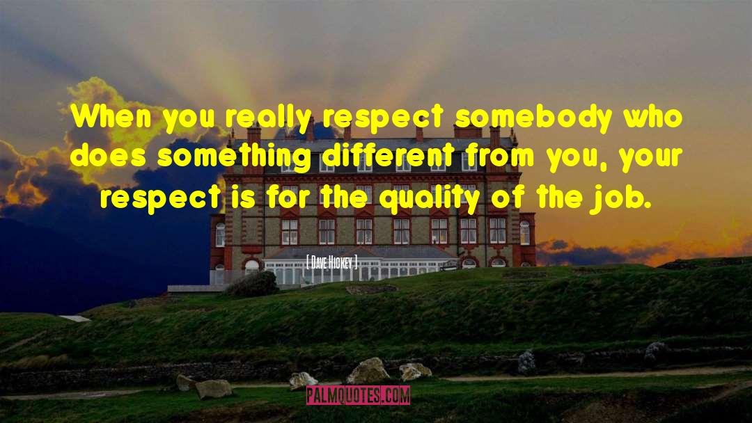 Dave Hickey Quotes: When you really respect somebody