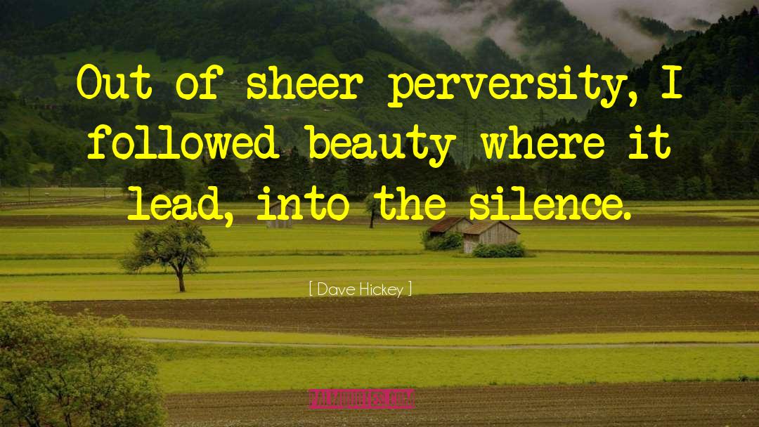 Dave Hickey Quotes: Out of sheer perversity, I