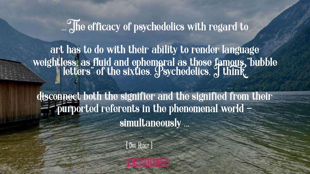 Dave Hickey Quotes: ...The efficacy of psychedelics with