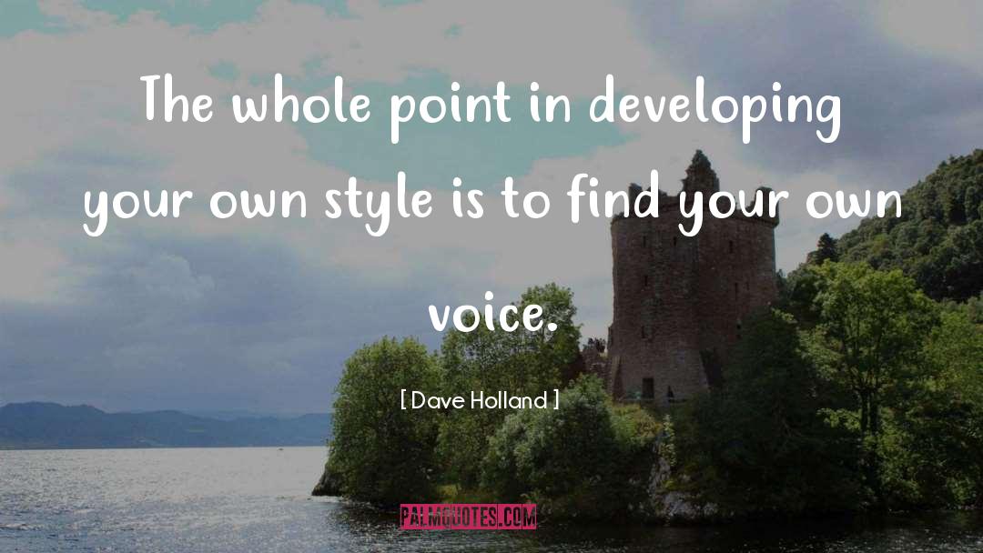 Dave Holland Quotes: The whole point in developing