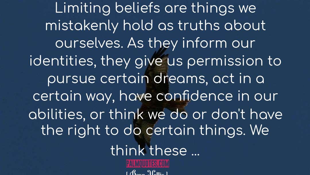 Dave Hollis Quotes: Limiting beliefs are things we