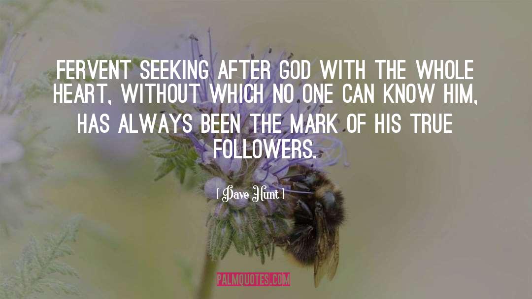 Dave Hunt Quotes: Fervent seeking after God with