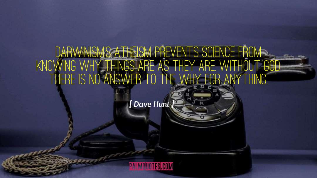 Dave Hunt Quotes: Darwinism's atheism prevents science from