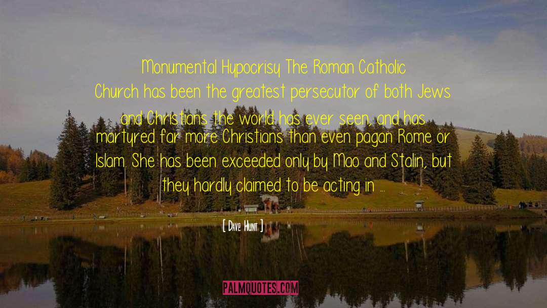 Dave Hunt Quotes: Monumental Hypocrisy The Roman Catholic