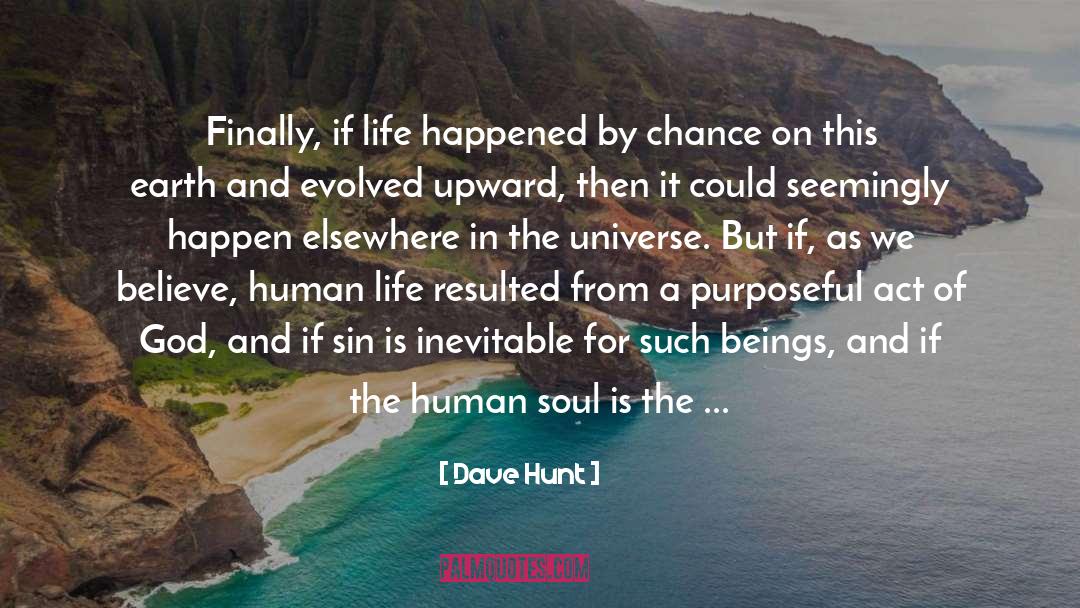 Dave Hunt Quotes: Finally, if life happened by