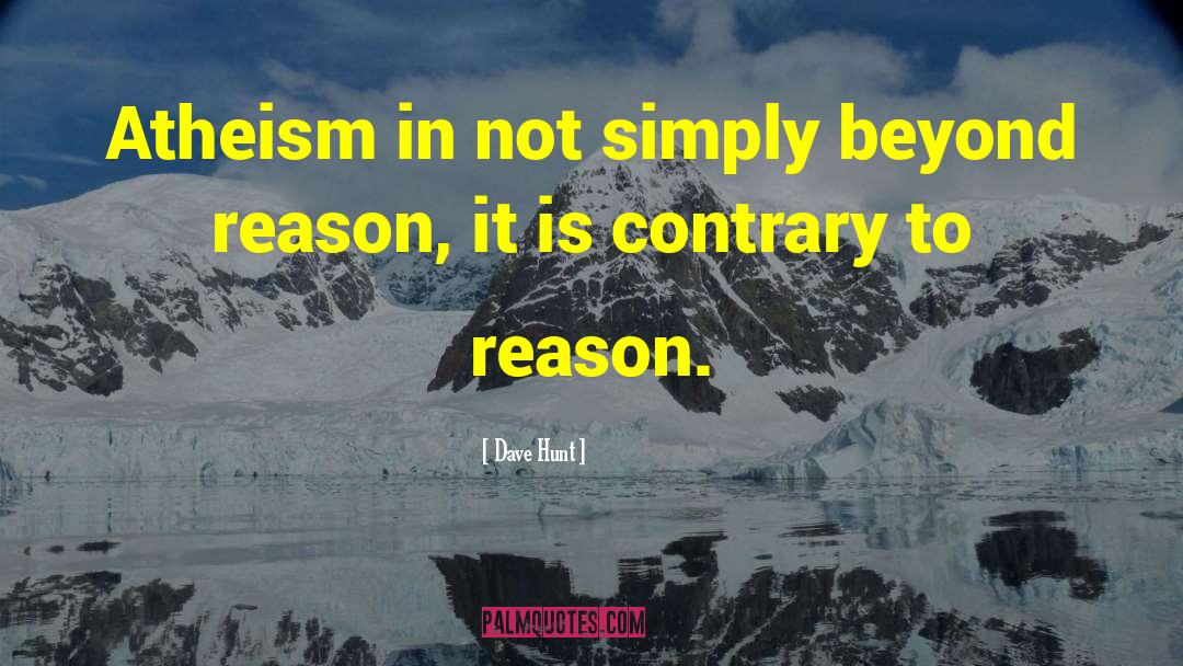 Dave Hunt Quotes: Atheism in not simply beyond