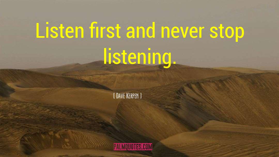 Dave Kerpen Quotes: Listen first and never stop