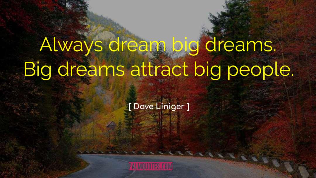 Dave Liniger Quotes: Always dream big dreams. Big