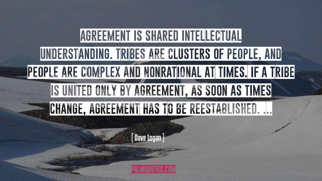 Dave Logan Quotes: Agreement is shared intellectual understanding.