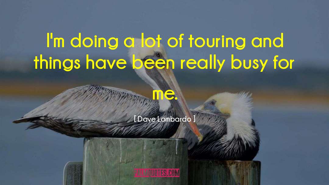 Dave Lombardo Quotes: I'm doing a lot of