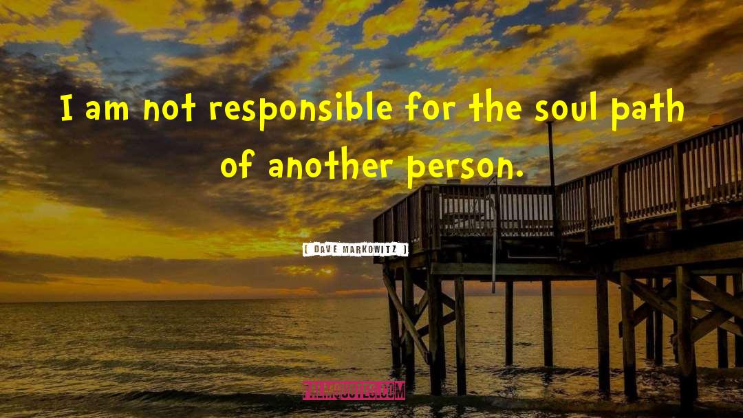 Dave Markowitz Quotes: I am not responsible for