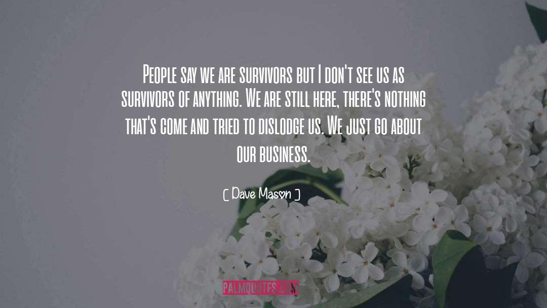 Dave Mason Quotes: People say we are survivors
