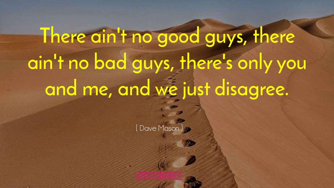 Dave Mason Quotes: There ain't no good guys,