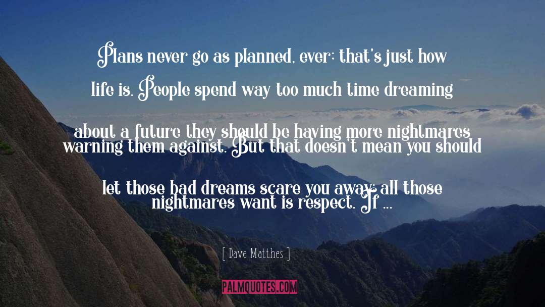 Dave Matthes Quotes: Plans never go as planned,