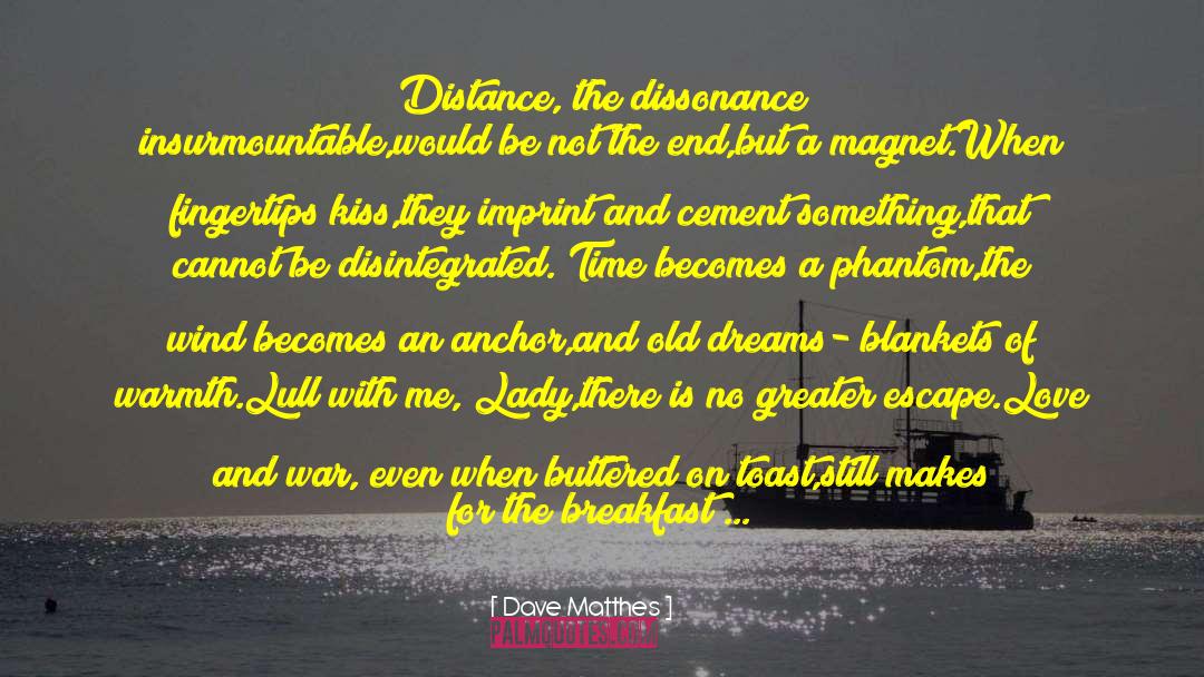 Dave Matthes Quotes: Distance, <br>the dissonance insurmountable,<br>would be