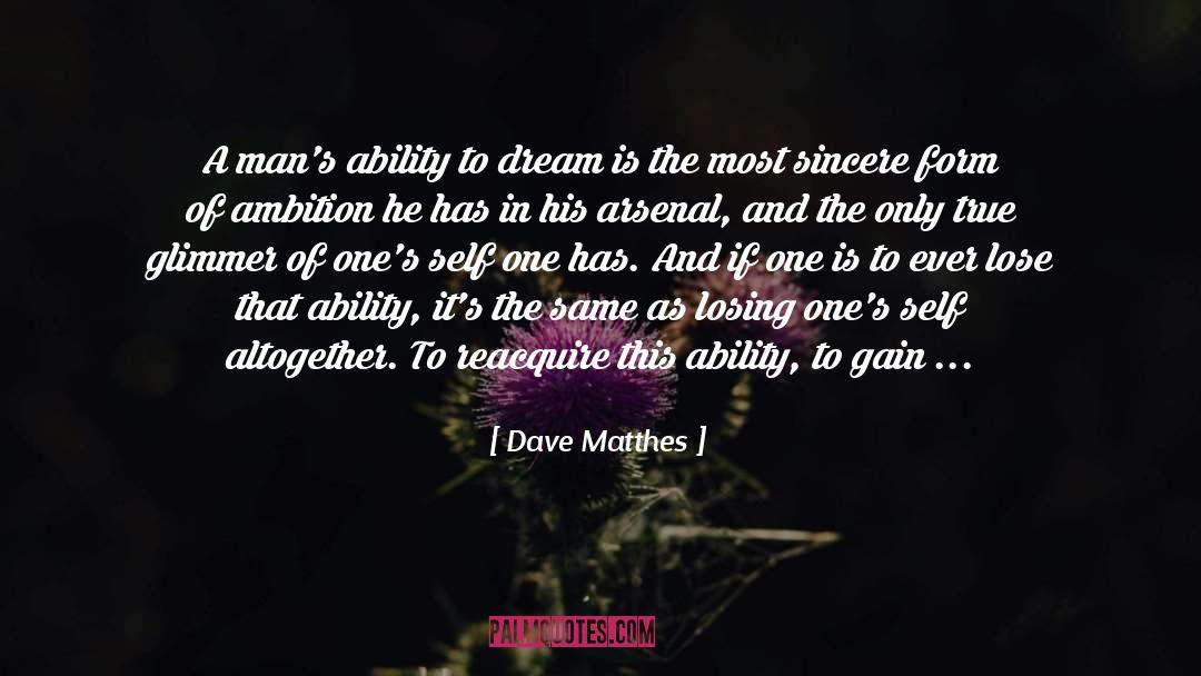 Dave Matthes Quotes: A man's ability to dream