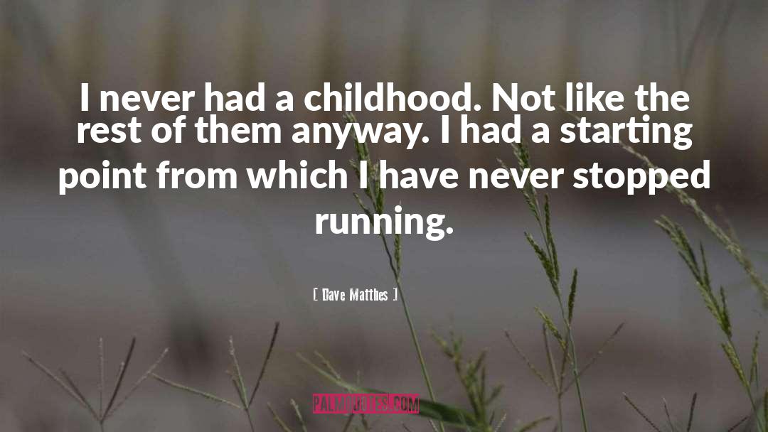 Dave Matthes Quotes: I never had a childhood.