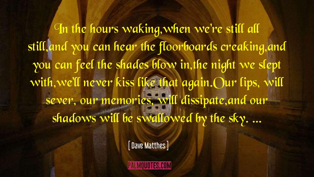 Dave Matthes Quotes: In the hours waking,<br>when we're