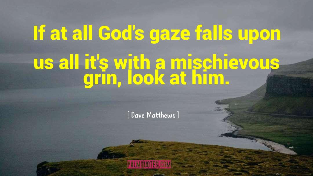 Dave Matthews Quotes: If at all God's gaze