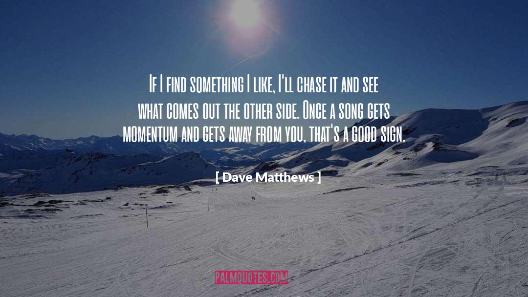 Dave Matthews Quotes: If I find something I