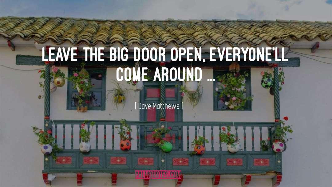 Dave Matthews Quotes: Leave the big door open,