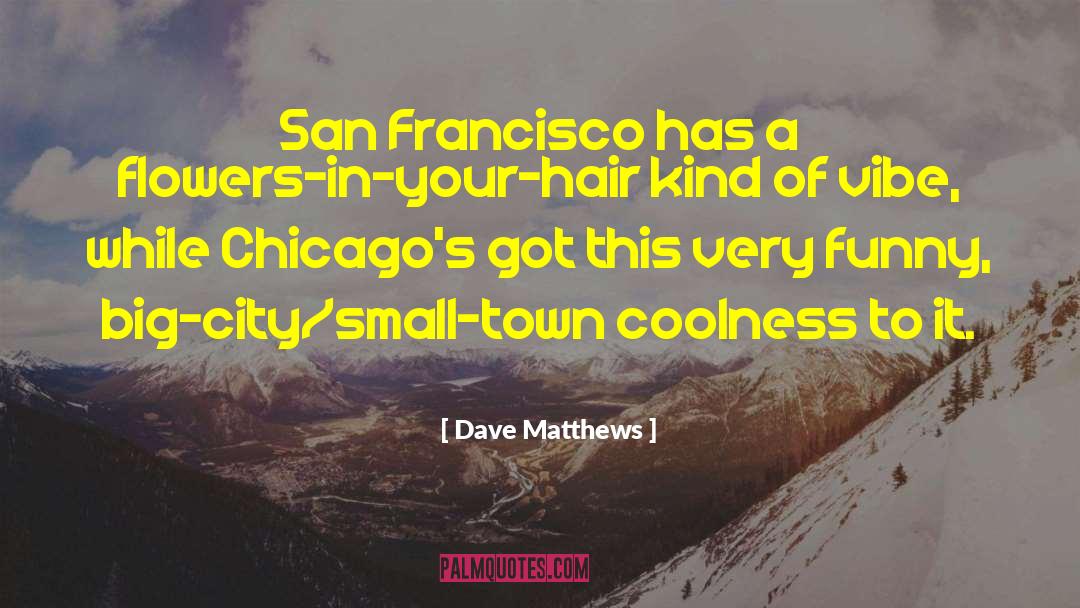 Dave Matthews Quotes: San Francisco has a flowers-in-your-hair