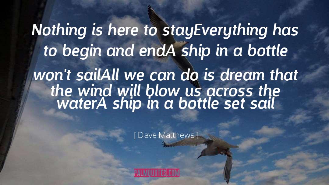 Dave Matthews Quotes: Nothing is here to stay<br>Everything