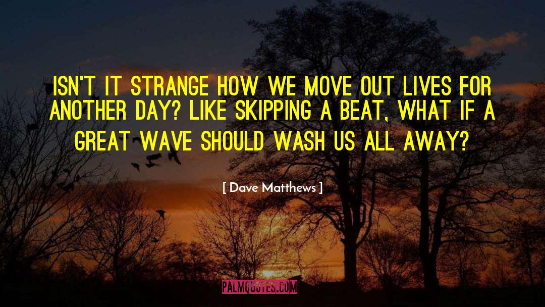 Dave Matthews Quotes: Isn't it strange how we