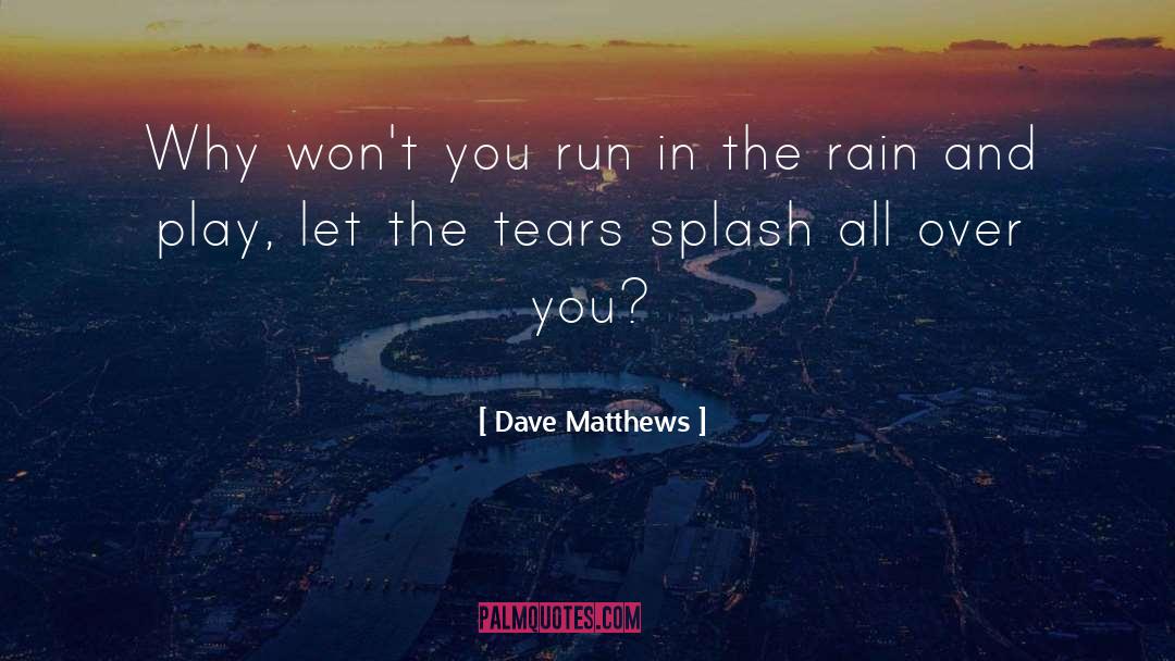 Dave Matthews Quotes: Why won't you run in