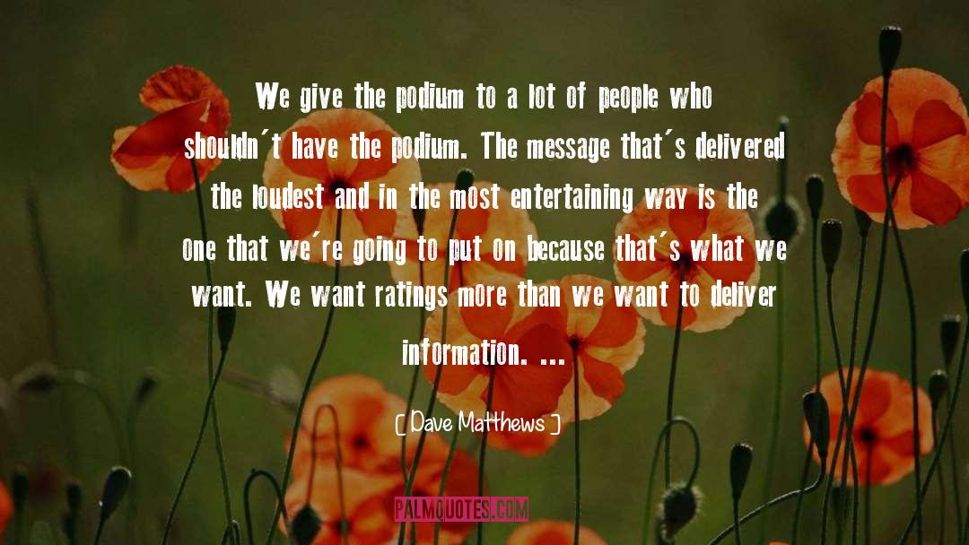 Dave Matthews Quotes: We give the podium to