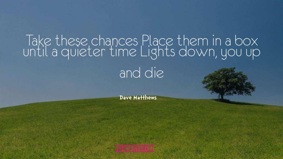 Dave Matthews Quotes: Take these chances Place them