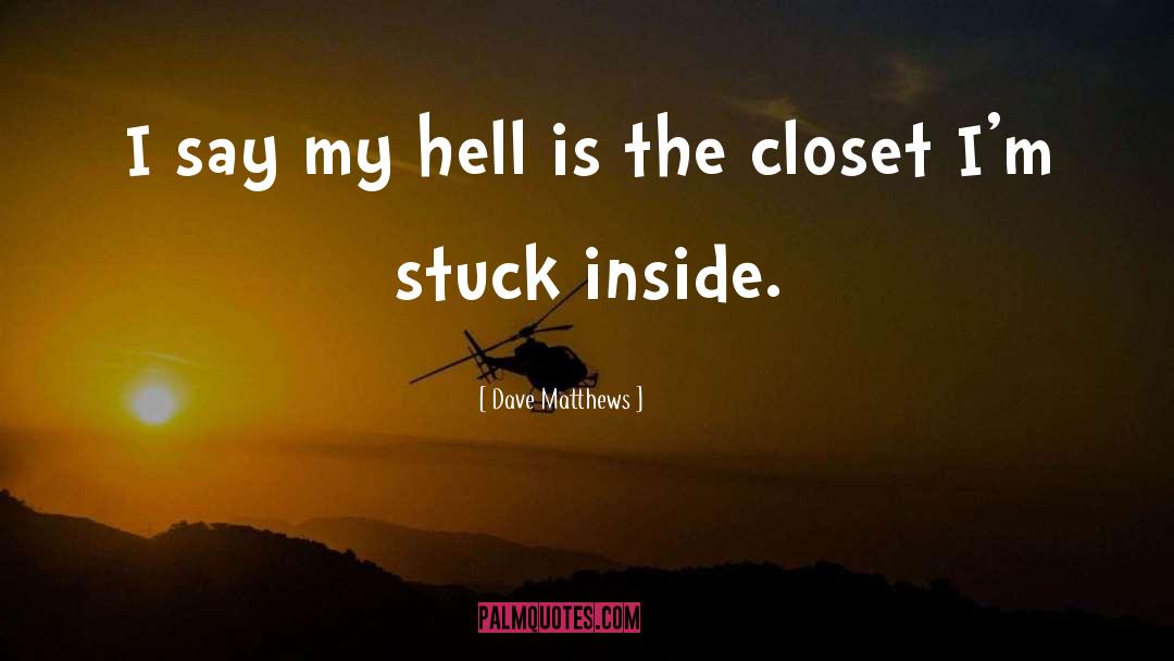 Dave Matthews Quotes: I say my hell is