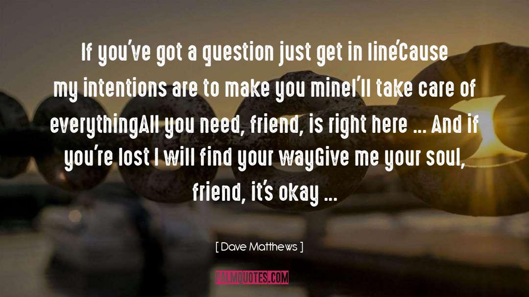 Dave Matthews Quotes: If you've got a question