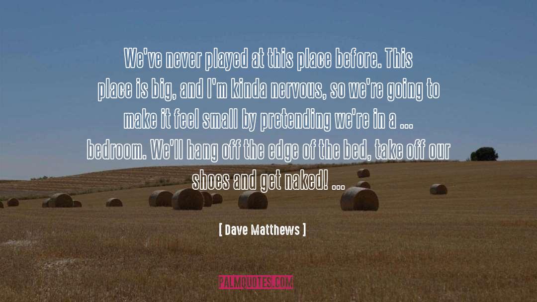 Dave Matthews Quotes: We've never played at this