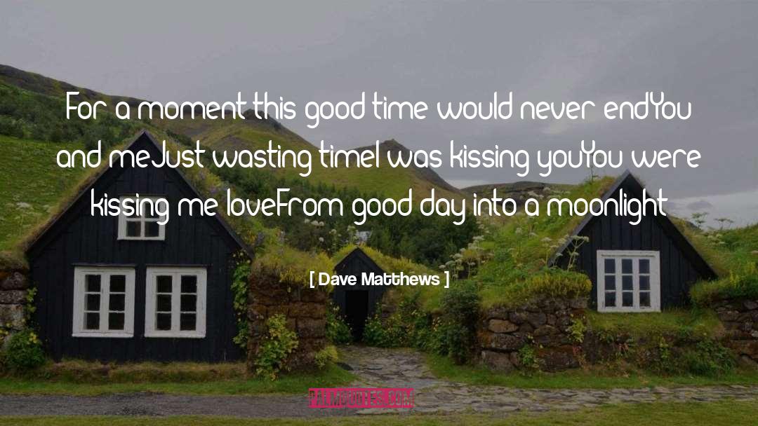 Dave Matthews Quotes: For a moment this good