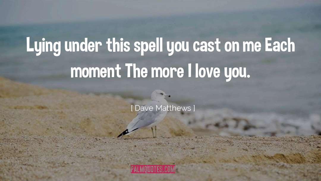 Dave Matthews Quotes: Lying under this spell you