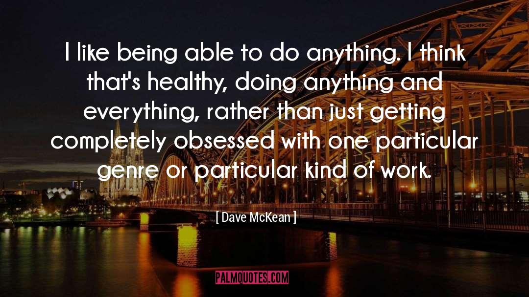 Dave McKean Quotes: I like being able to