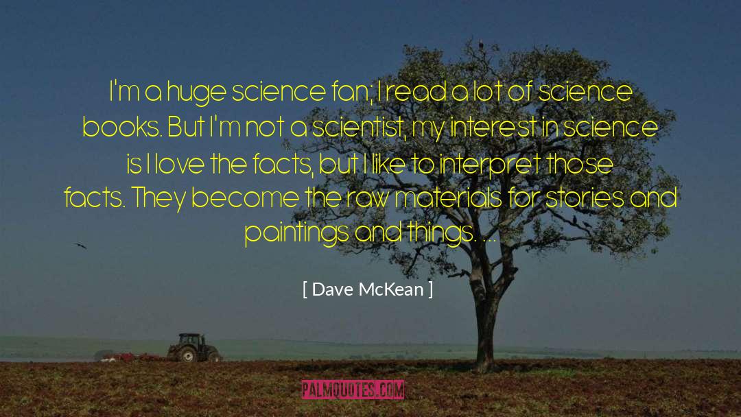 Dave McKean Quotes: I'm a huge science fan;