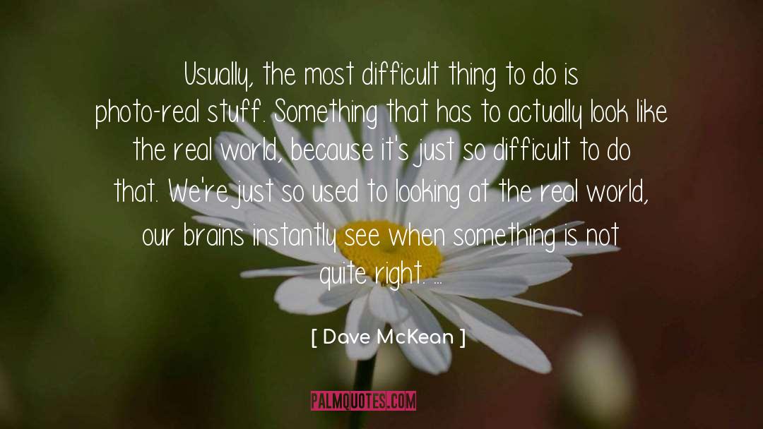 Dave McKean Quotes: Usually, the most difficult thing