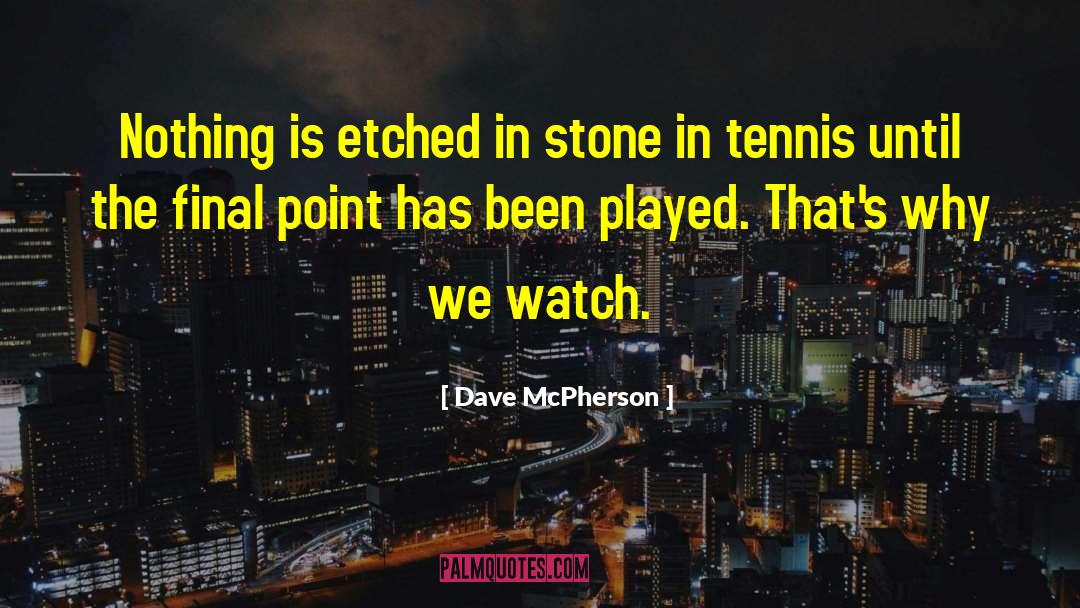 Dave McPherson Quotes: Nothing is etched in stone