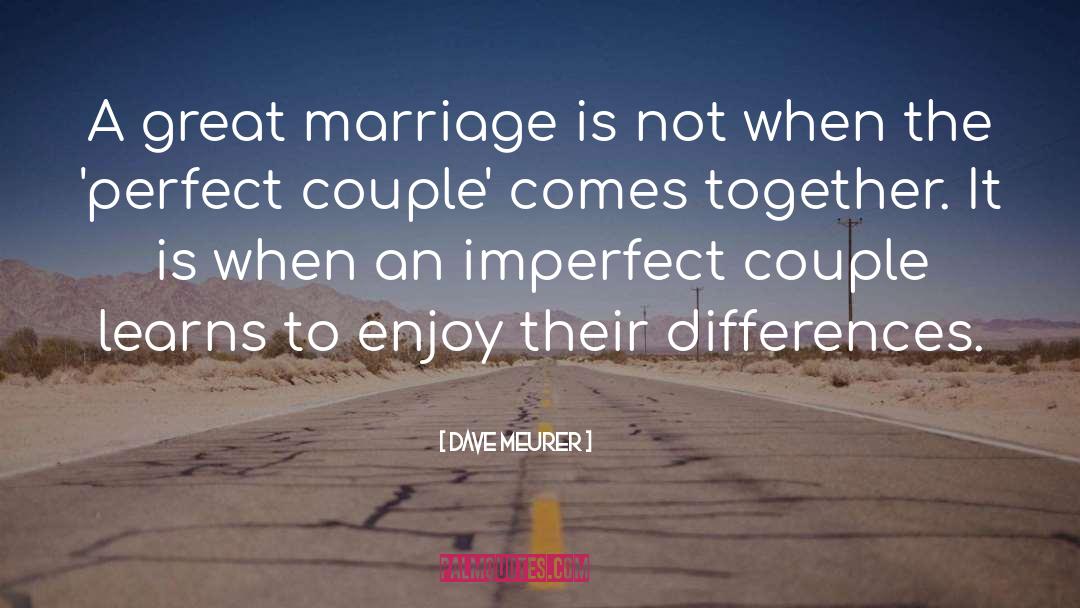 Dave Meurer Quotes: A great marriage is not