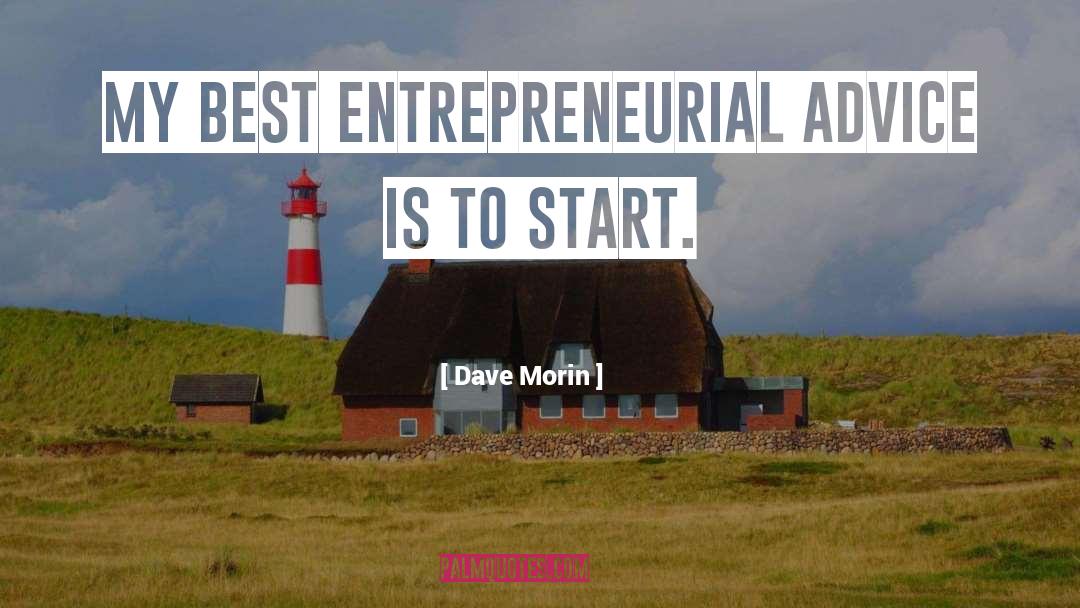 Dave Morin Quotes: My best entrepreneurial advice is