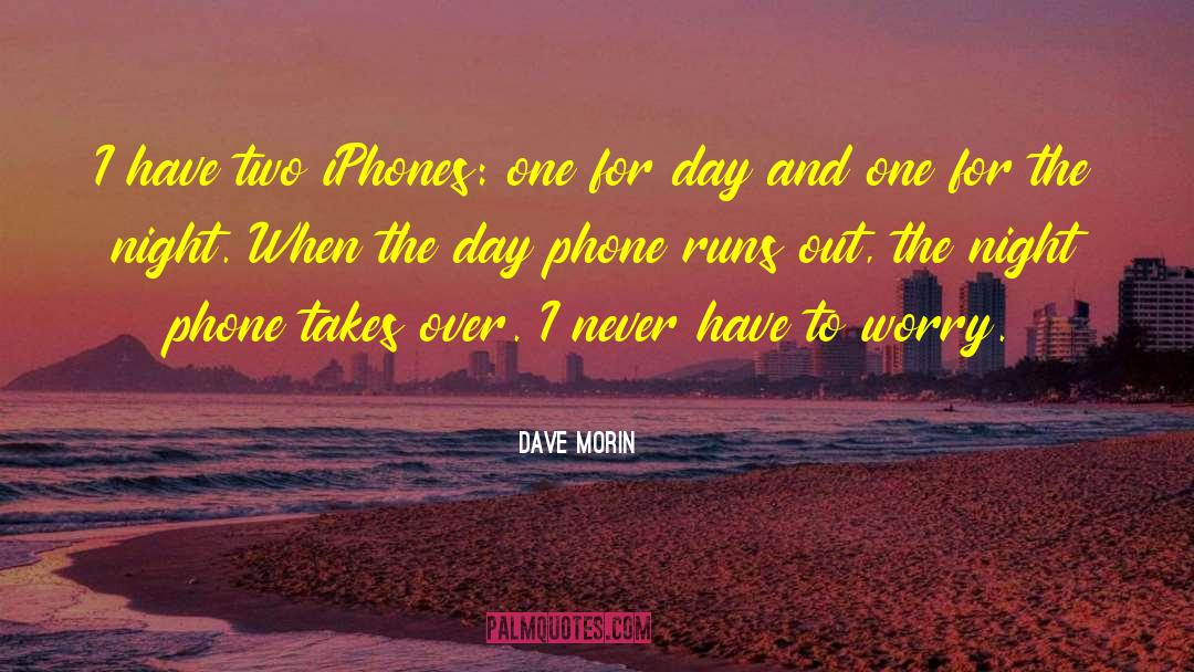 Dave Morin Quotes: I have two iPhones: one