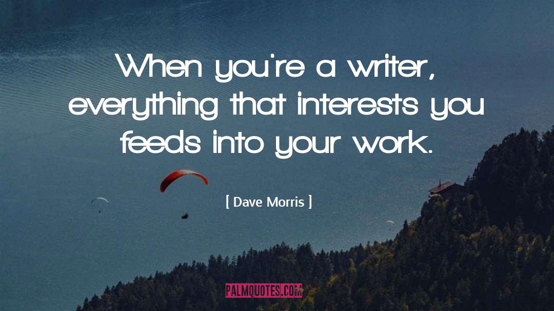 Dave Morris Quotes: When you're a writer, everything