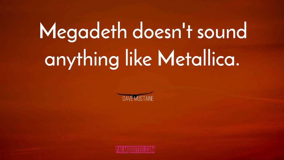 Dave Mustaine Quotes: Megadeth doesn't sound anything like