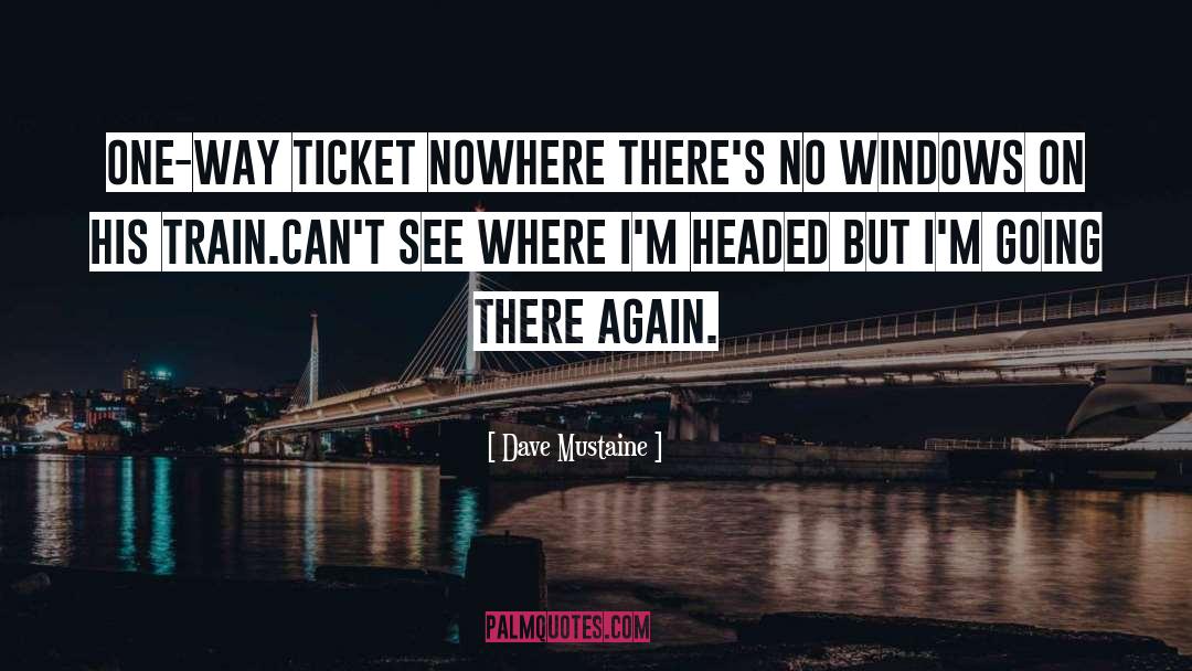 Dave Mustaine Quotes: One-way ticket nowhere there's no