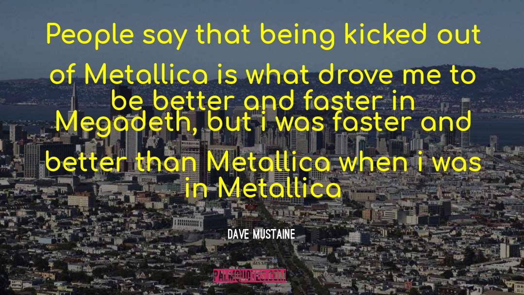 Dave Mustaine Quotes: People say that being kicked