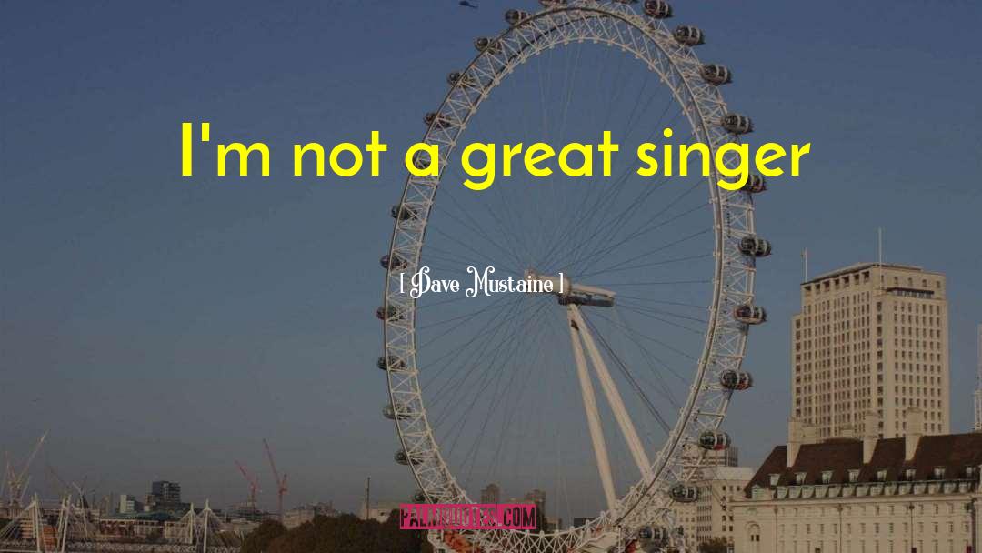 Dave Mustaine Quotes: I'm not a great singer