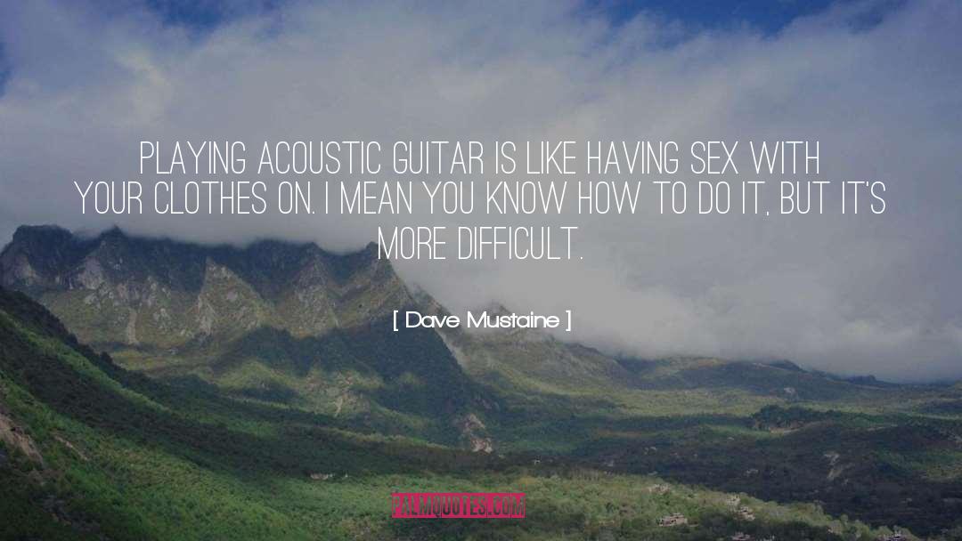 Dave Mustaine Quotes: Playing acoustic guitar is like