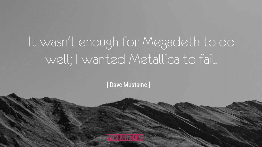 Dave Mustaine Quotes: It wasn't enough for Megadeth